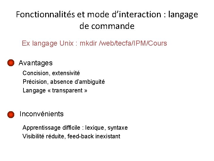 Fonctionnalités et mode d’interaction : langage de commande Ex langage Unix : mkdir /web/tecfa/IPM/Cours