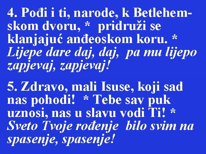 4. Pođi i ti, narode, k Betlehemskom dvoru, * pridruži se klanjajuć anđeoskom koru.