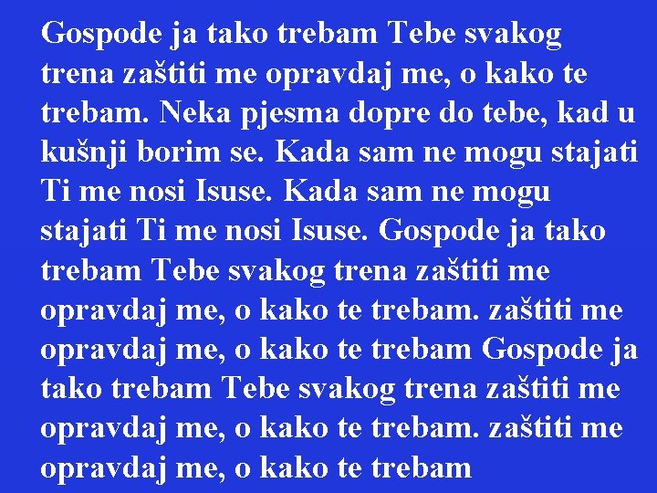 Gospode ja tako trebam Tebe svakog trena zaštiti me opravdaj me, o kako te