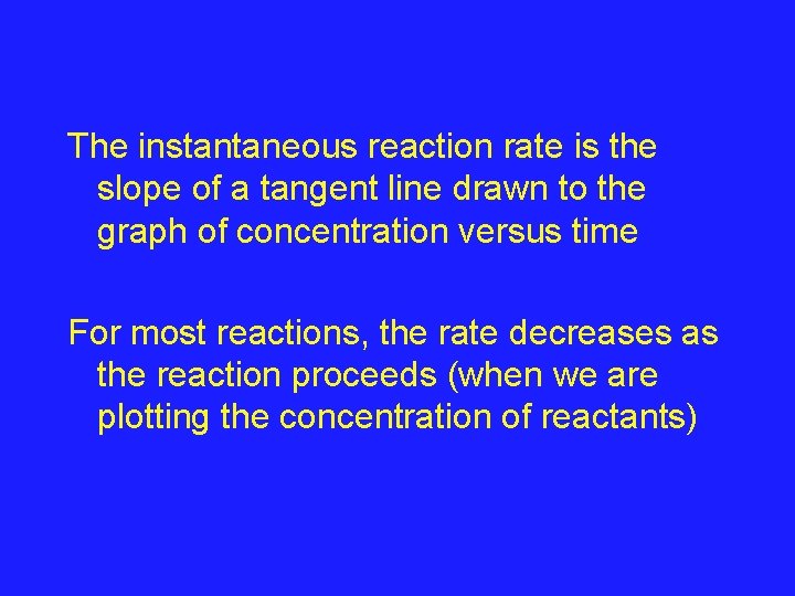 The instantaneous reaction rate is the slope of a tangent line drawn to the