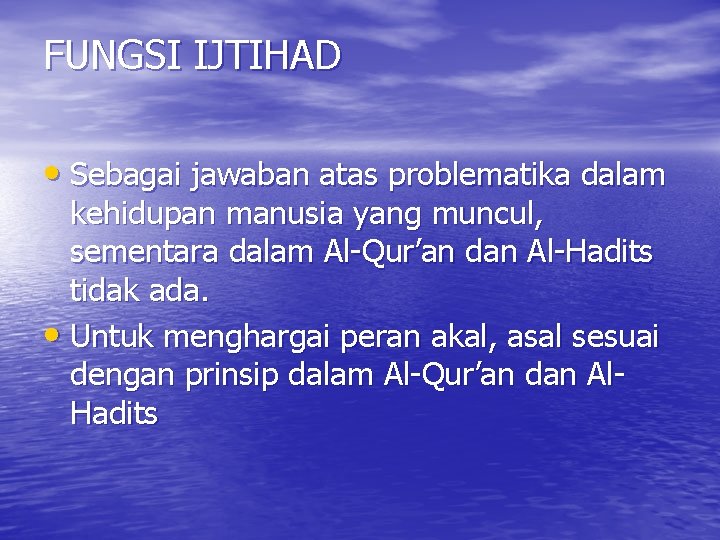 FUNGSI IJTIHAD • Sebagai jawaban atas problematika dalam kehidupan manusia yang muncul, sementara dalam