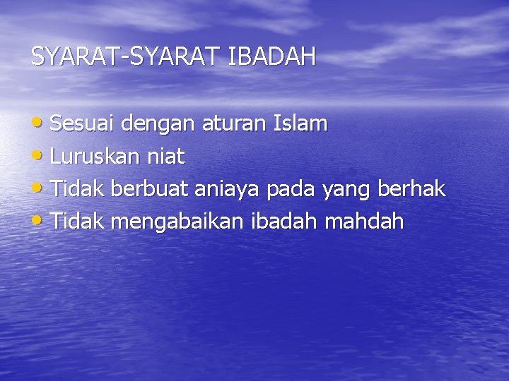 SYARAT-SYARAT IBADAH • Sesuai dengan aturan Islam • Luruskan niat • Tidak berbuat aniaya