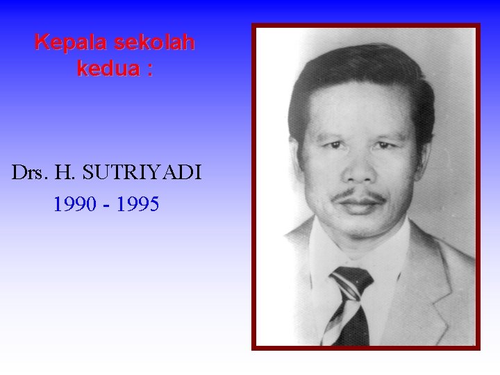 Kepala sekolah kedua : Drs. H. SUTRIYADI 1990 - 1995 
