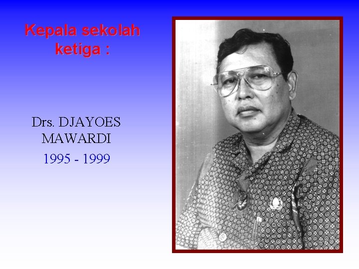 Kepala sekolah ketiga : Drs. DJAYOES MAWARDI 1995 - 1999 
