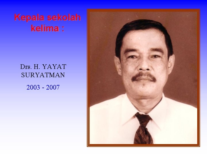 Kepala sekolah kelima : Drs. H. YAYAT SURYATMAN 2003 - 2007 