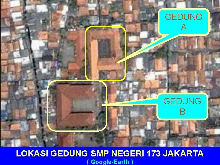 GEDUNG A GEDUNG B LOKASI GEDUNG SMP NEGERI 173 JAKARTA ( Google-Earth ) 