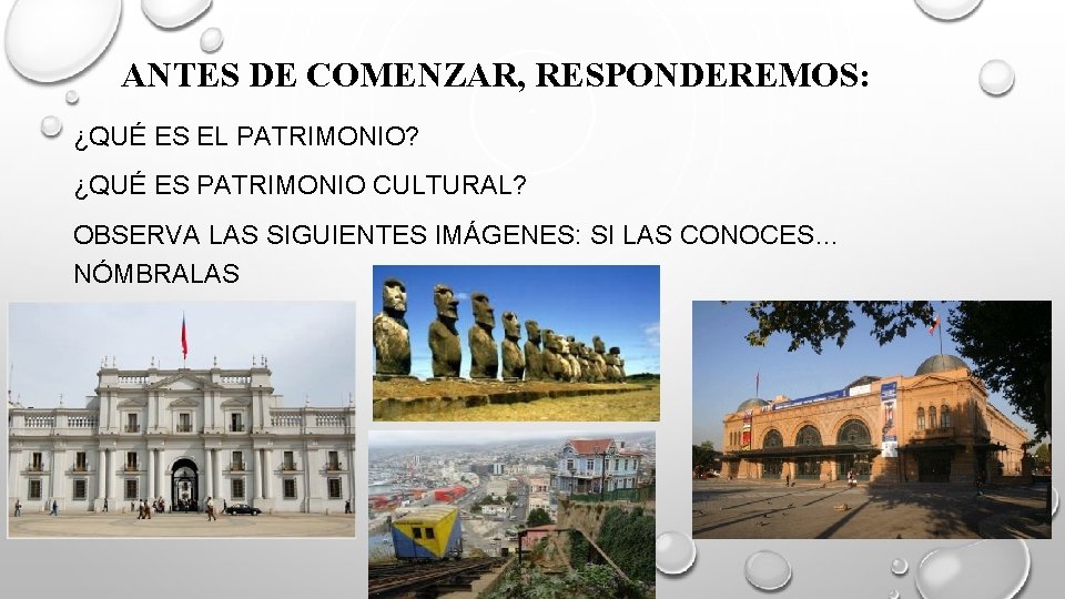 ANTES DE COMENZAR, RESPONDEREMOS: ¿QUÉ ES EL PATRIMONIO? ¿QUÉ ES PATRIMONIO CULTURAL? OBSERVA LAS