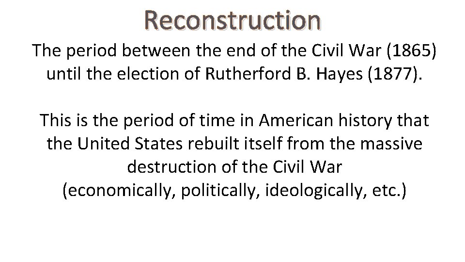 Reconstruction The period between the end of the Civil War (1865) until the election