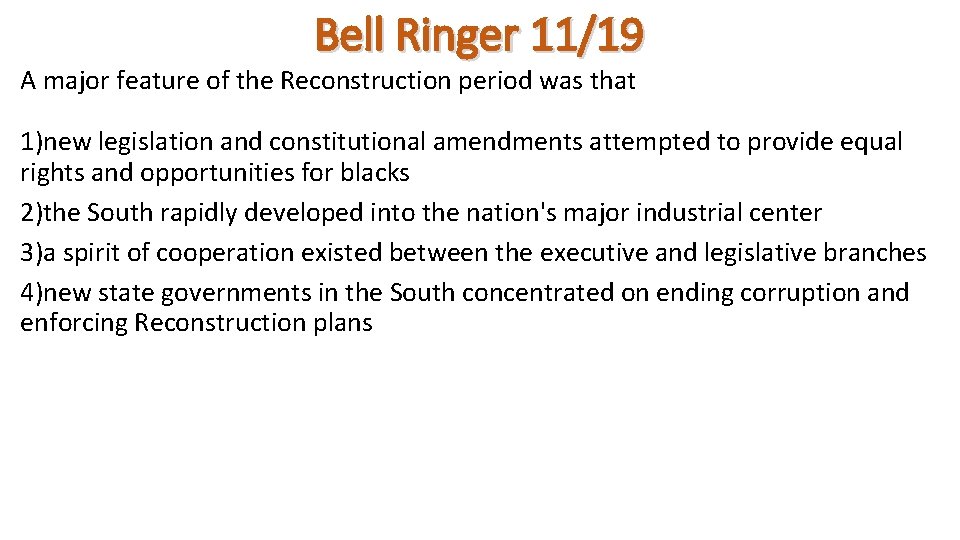 Bell Ringer 11/19 A major feature of the Reconstruction period was that 1)new legislation