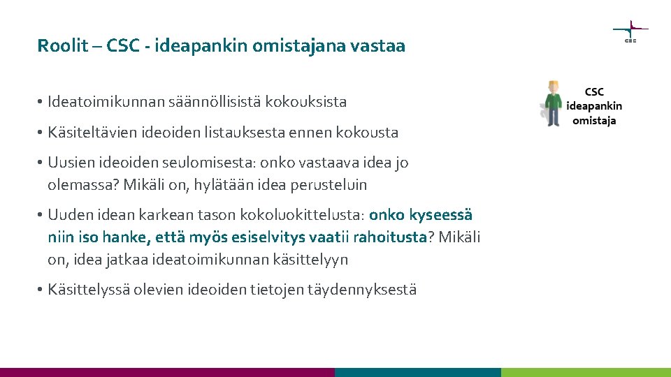 Roolit – CSC - ideapankin omistajana vastaa • Ideatoimikunnan säännöllisistä kokouksista • Käsiteltävien ideoiden