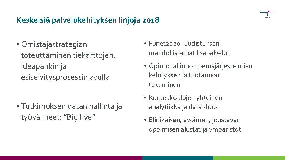 Keskeisiä palvelukehityksen linjoja 2018 • Omistajastrategian toteuttaminen tiekarttojen, ideapankin ja esiselvitysprosessin avulla • Tutkimuksen
