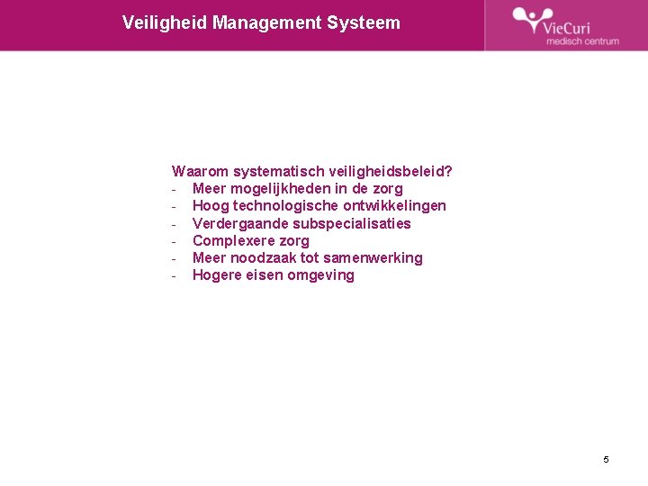 Veiligheid Management Systeem Waarom systematisch veiligheidsbeleid? - Meer mogelijkheden in de zorg - Hoog