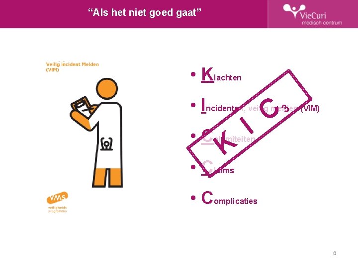 “Als het niet goed gaat” • Klachten • Incidenten, veilig melden 3 (VIM) •