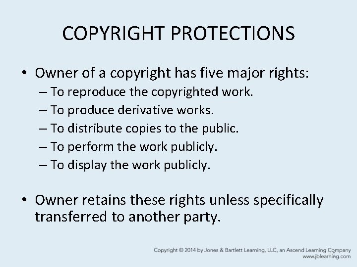 COPYRIGHT PROTECTIONS • Owner of a copyright has five major rights: – To reproduce