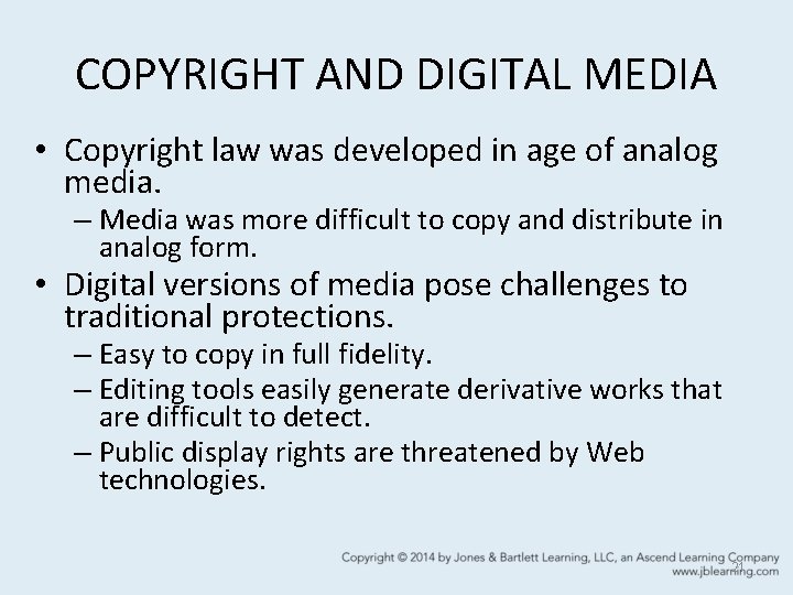 COPYRIGHT AND DIGITAL MEDIA • Copyright law was developed in age of analog media.