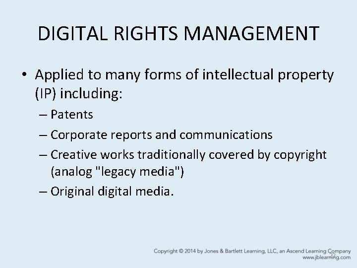 DIGITAL RIGHTS MANAGEMENT • Applied to many forms of intellectual property (IP) including: –