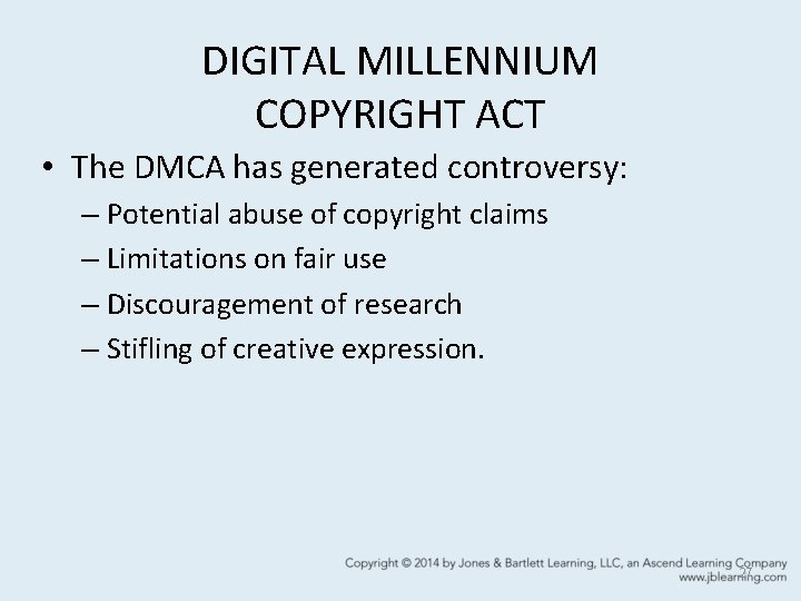 DIGITAL MILLENNIUM COPYRIGHT ACT • The DMCA has generated controversy: – Potential abuse of