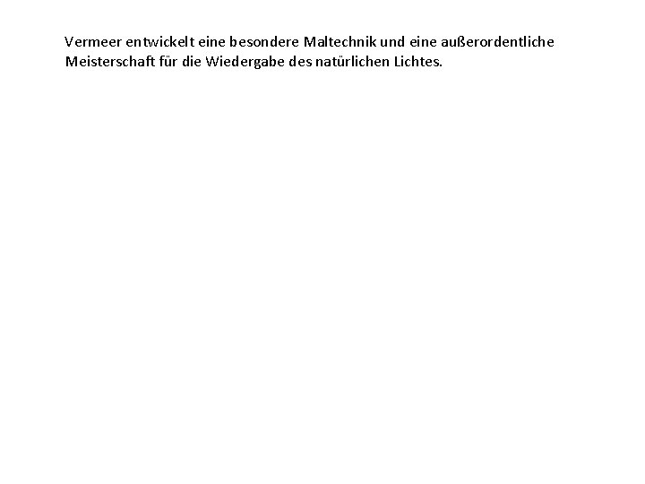 Vermeer entwickelt eine besondere Maltechnik und eine außerordentliche Meisterschaft für die Wiedergabe des natürlichen