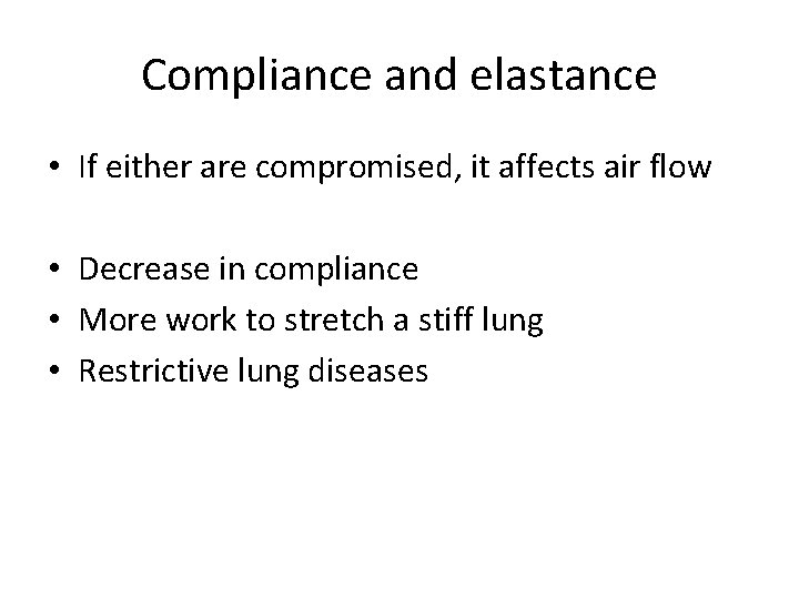 Compliance and elastance • If either are compromised, it affects air flow • Decrease