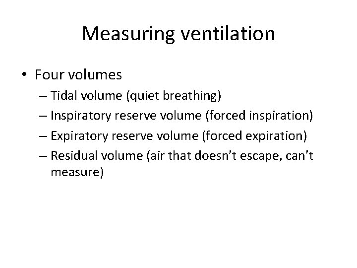 Measuring ventilation • Four volumes – Tidal volume (quiet breathing) – Inspiratory reserve volume