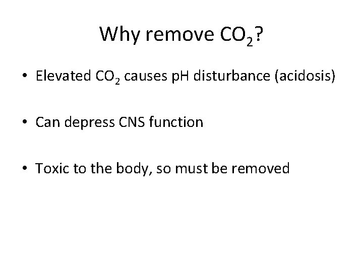 Why remove CO 2? • Elevated CO 2 causes p. H disturbance (acidosis) •