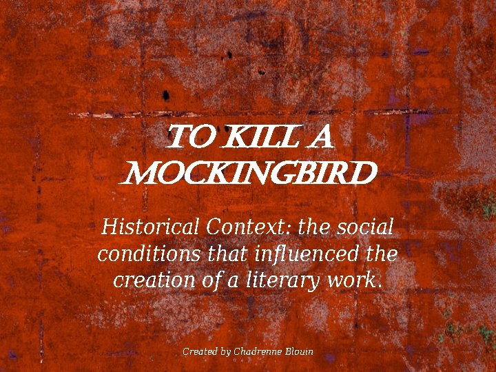 To kill a Mockingbird Historical Context: the social conditions that influenced the creation of