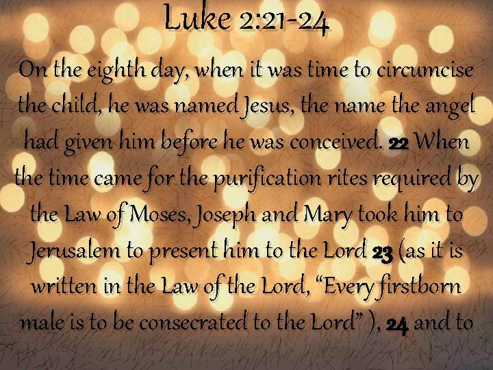 Luke 2: 21 -24 On the eighth day, when it was time to circumcise