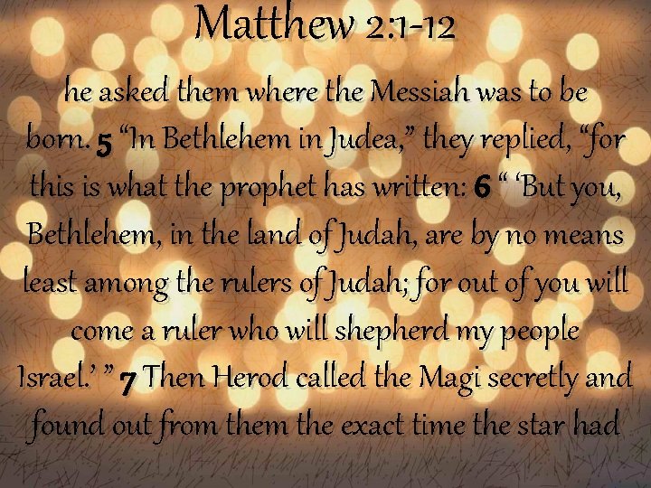 Matthew 2: 1 -12 he asked them where the Messiah was to be born.