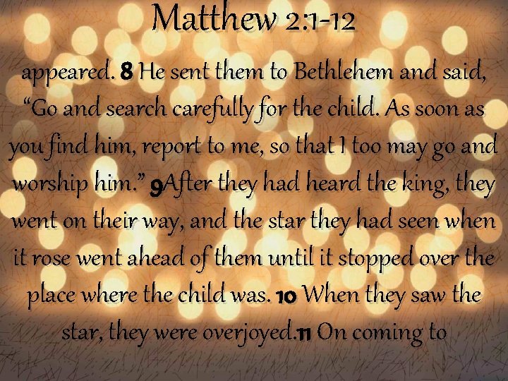 Matthew 2: 1 -12 appeared. 8 He sent them to Bethlehem and said, “Go