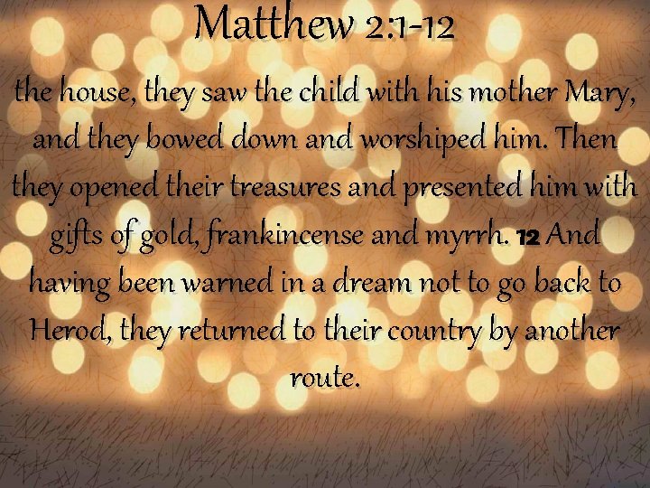 Matthew 2: 1 -12 the house, they saw the child with his mother Mary,