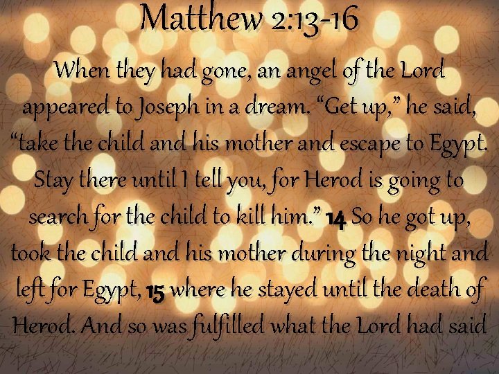 Matthew 2: 13 -16 When they had gone, an angel of the Lord appeared