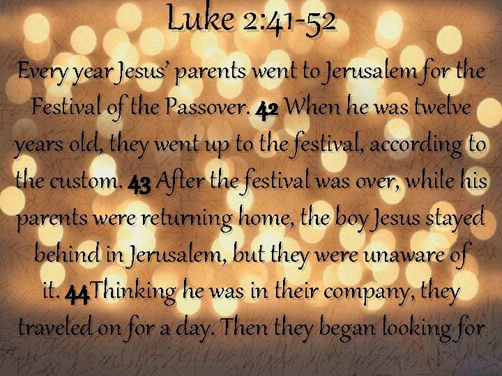 Luke 2: 41 -52 Every year Jesus’ parents went to Jerusalem for the Festival