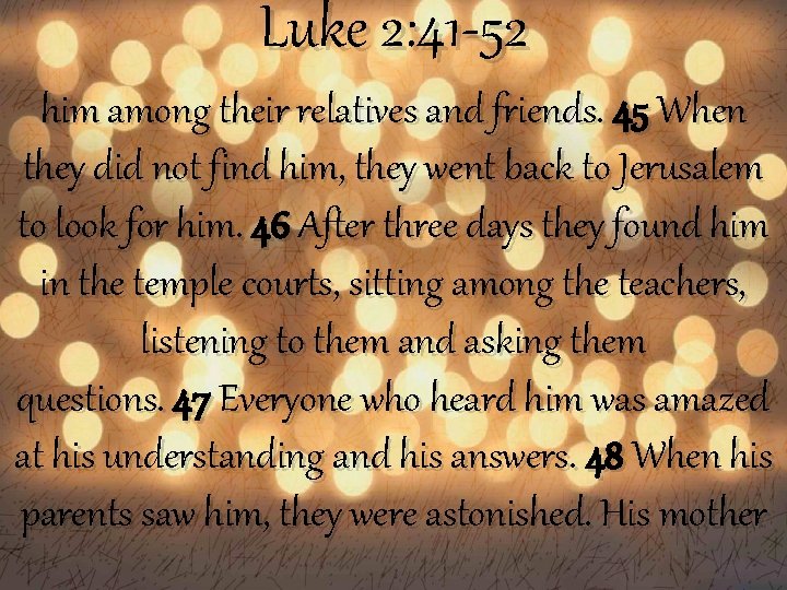 Luke 2: 41 -52 him among their relatives and friends. 45 When they did