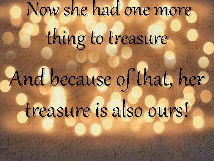  Now she had one more thing to treasure And because of that, her