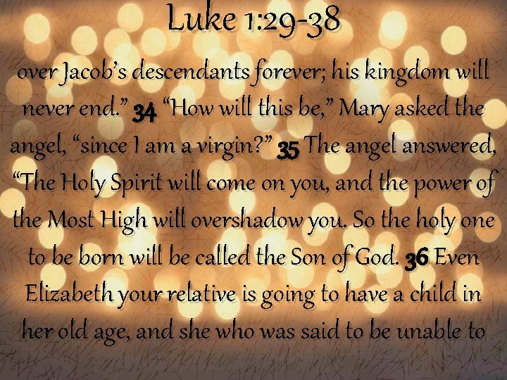 Luke 1: 29 -38 over Jacob’s descendants forever; his kingdom will never end. ”