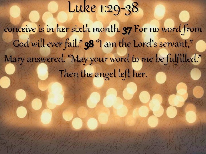 Luke 1: 29 -38 conceive is in her sixth month. 37 For no word