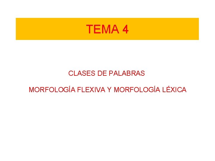 TEMA 4 CLASES DE PALABRAS MORFOLOGÍA FLEXIVA Y MORFOLOGÍA LÉXICA 