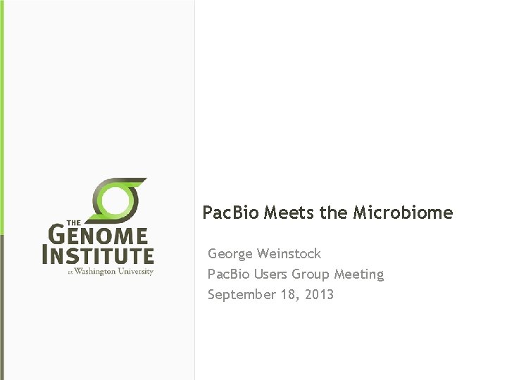 Pac. Bio Meets the Microbiome George Weinstock Pac. Bio Users Group Meeting September 18,