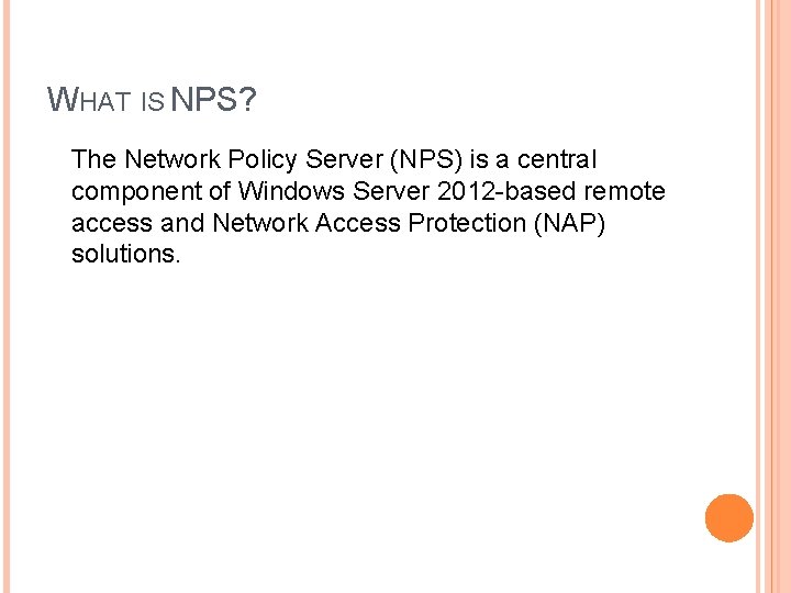 WHAT IS NPS? The Network Policy Server (NPS) is a central component of Windows