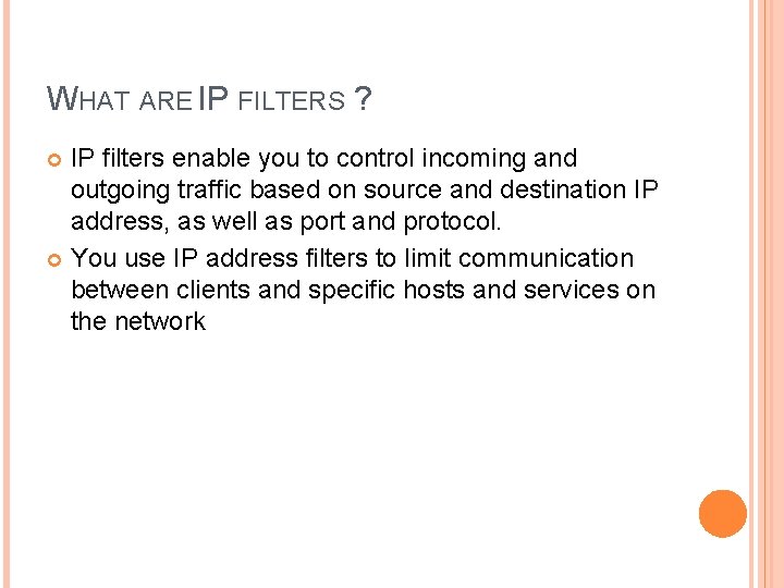 WHAT ARE IP FILTERS ? IP filters enable you to control incoming and outgoing