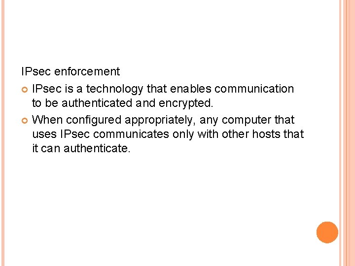 IPsec enforcement IPsec is a technology that enables communication to be authenticated and encrypted.