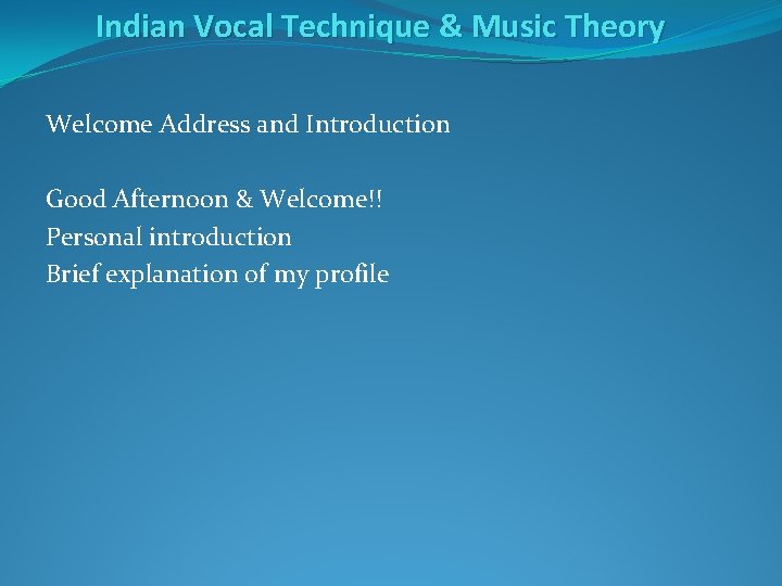 Indian Vocal Technique & Music Theory Welcome Address and Introduction Good Afternoon & Welcome!!
