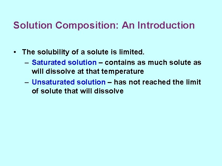 Solution Composition: An Introduction • The solubility of a solute is limited. – Saturated