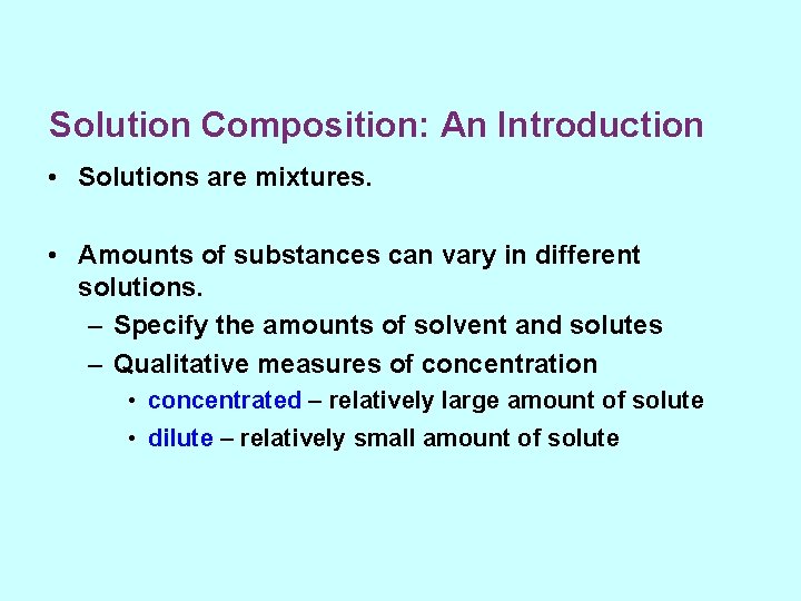 Solution Composition: An Introduction • Solutions are mixtures. • Amounts of substances can vary