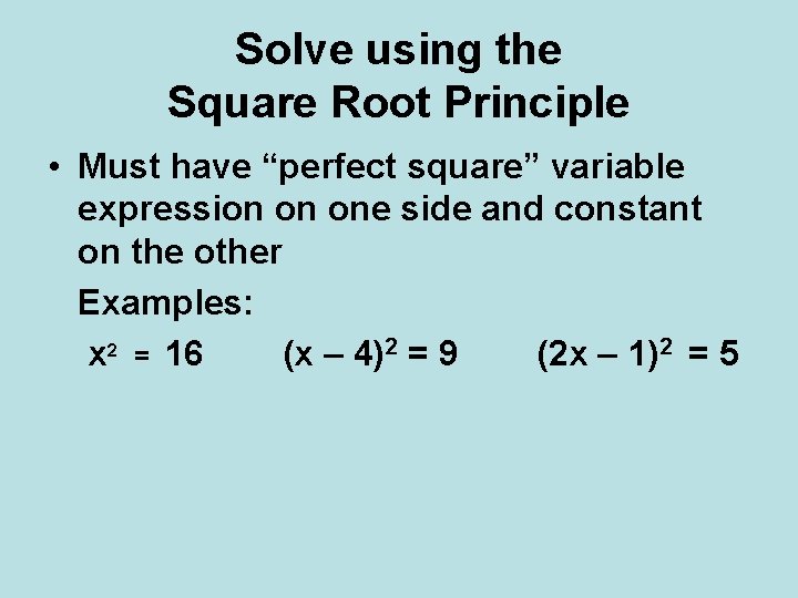 Solve using the Square Root Principle • Must have “perfect square” variable expression on