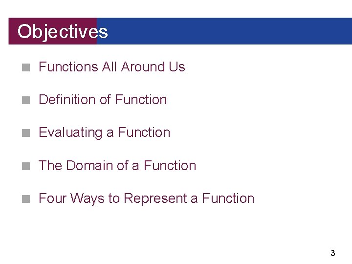 Objectives ■ Functions All Around Us ■ Definition of Function ■ Evaluating a Function