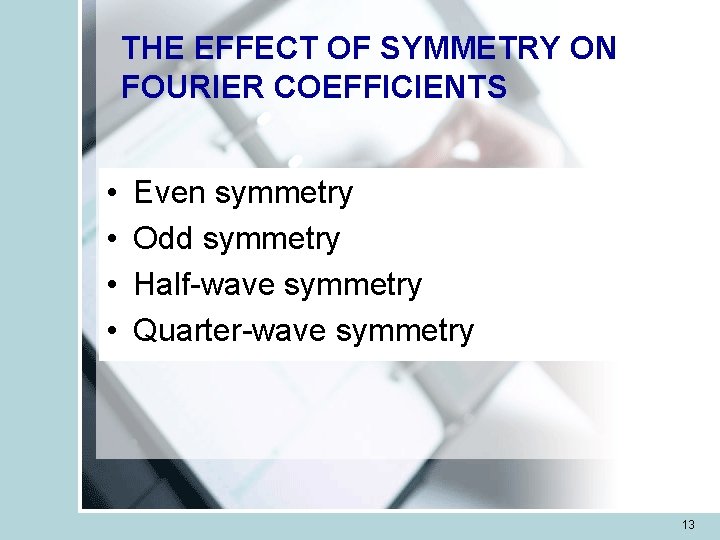 THE EFFECT OF SYMMETRY ON FOURIER COEFFICIENTS • • Even symmetry Odd symmetry Half-wave