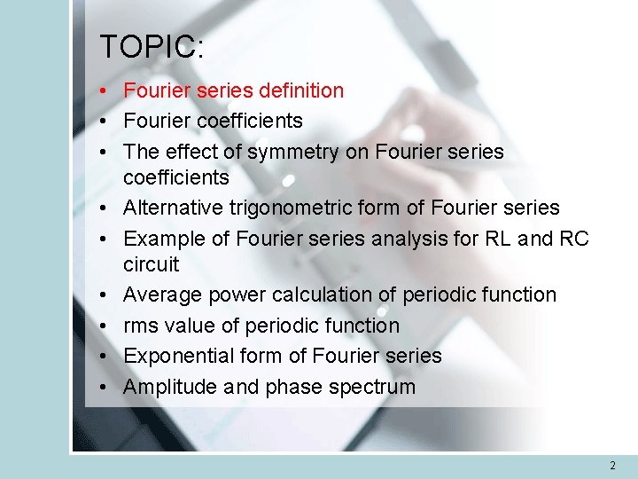 TOPIC: • Fourier series definition • Fourier coefficients • The effect of symmetry on TOPIC: • Fourier series definition • Fourier coefficients • The effect of symmetry on