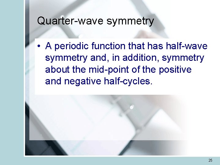 Quarter-wave symmetry • A periodic function that has half-wave symmetry and, in addition, symmetry