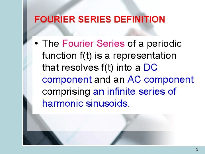 FOURIER SERIES DEFINITION • The Fourier Series of a periodic function f(t) is a